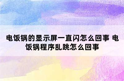 电饭锅的显示屏一直闪怎么回事 电饭锅程序乱跳怎么回事